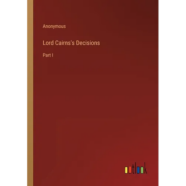 Lord Cairns's Decisions: Part I