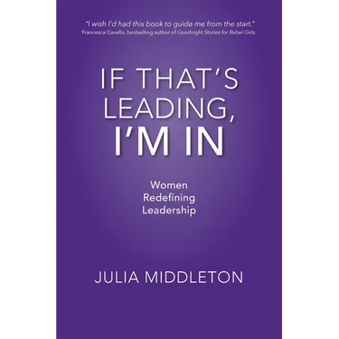 If That's Leading, I'm In: Women Redefining Leadership