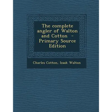 The Complete Angler of Walton and Cotton - Primary Source Edition