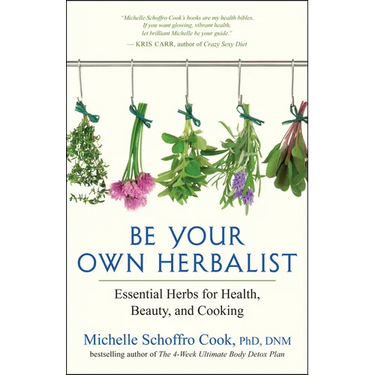 Be Your Own Herbalist: Essential Herbs for Health, Beauty, and Cooking