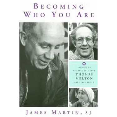 Becoming Who You Are: Insights on the True Self from Thomas Merton and Other Saints