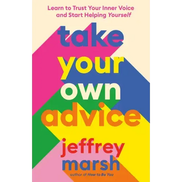 Take Your Own Advice: Learn to Trust Your Inner Voice and Start Helping Yourself