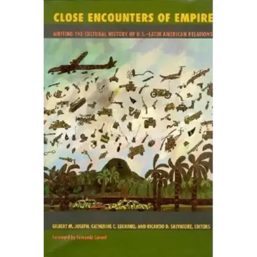 Close Encounters of Empire: Writing the Cultural History of U.S.-Latin American Relations