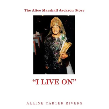 The Alice Marshall Jackson Story: "I Live On"