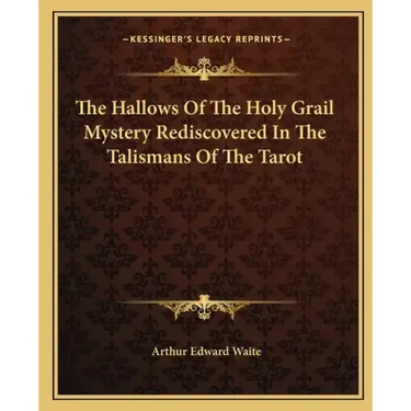 The Hallows of the Holy Grail Mystery Rediscovered in the Talismans of the Tarot