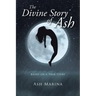 The Divine Story of Ash: Based on a True Story