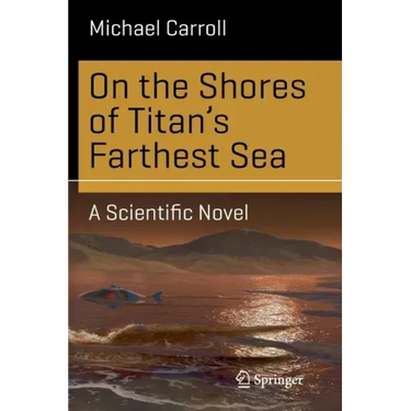 On the Shores of Titan's Farthest Sea: A Scientific Novel