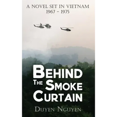 Behind the Smoke Curtain: A Novel Set in Vietnam 1967-1975
