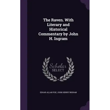 The Raven. With Literary and Historical Commentary by John H. Ingram