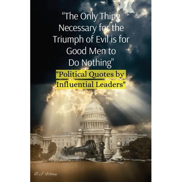 "The Only Thing Necessary for the Triumph of Evil is for Good Men to Do Nothing": "Political Quotes by Influential Leaders"