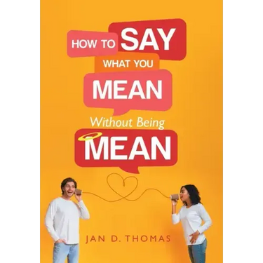 How to Say What You Mean Without Being Mean