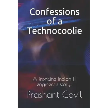 Confessions of a Technocoolie: A frontline Indian IT engineer's story...