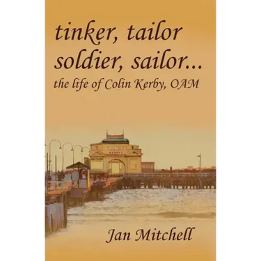 Tinker, Tailor, Soldier Sailor...: The Life of Colin Kerby, OAM
