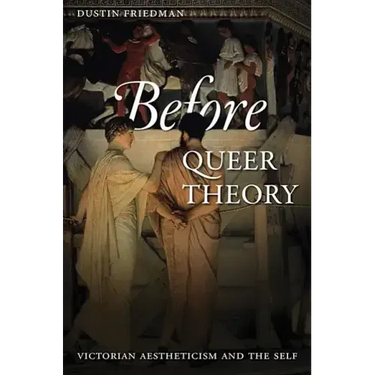 Before Queer Theory: Victorian Aestheticism and the Self