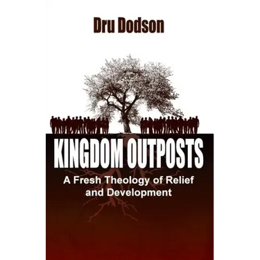 Kingdom Outposts: A Fresh Theology of Relief and Development
