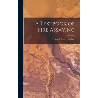 A Textbook of Fire Assaying