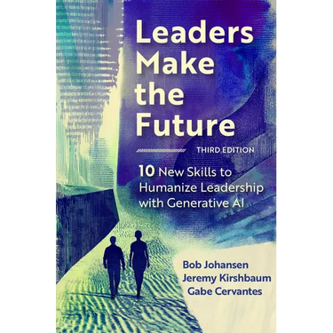 Leaders Make the Future, Third Edition: 10 New Skills to Humanize Leadership with Generative AI