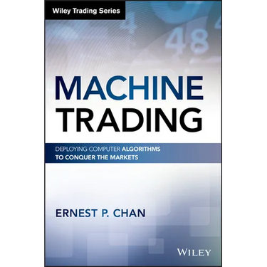 Machine Trading: Deploying Computer Algorithms to Conquer the Markets