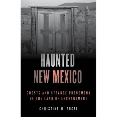 Haunted New Mexico: Ghosts and Strange Phenomena of the Land of Enchantment
