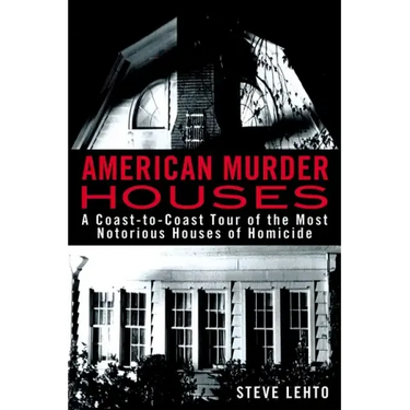 American Murder Houses: A Coast-To-Coast Tour of the Most Notorious Houses of Homicide