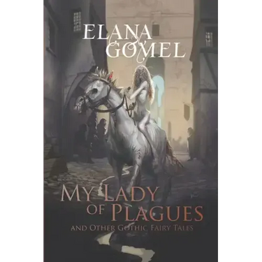 My Lady of Plagues and Other Gothic Fairy Tales