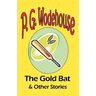 The Gold Bat & Other Stories - From the Manor Wodehouse Collection, a selection from the early works of P. G. Wodehouse
