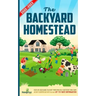 The Backyard Homestead 2022-2023: Step-By-Step Guide to Start Your Own Self Sufficient Mini Farm on Just a Quarter Acre With the Most Up-To-Date Infor