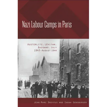 Nazi Labour Camps in Paris: Austerlitz, Lévitan, Bassano, July 1943-August 1944