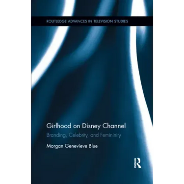 Girlhood on Disney Channel: Branding, Celebrity, and Femininity