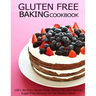 Gluten Free Baking Cookbook: 150+ No-Fuss Gluten-Free, Dairy-Free, and Refined Sugar-Free Recipes for the Modern Baker