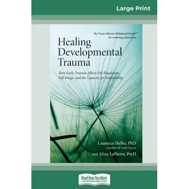 Healing Developmental Trauma: How Early Trauma Affects Self-Regulation, Self-Image, and the Capacity for Relationship (16pt Large Print Edition)