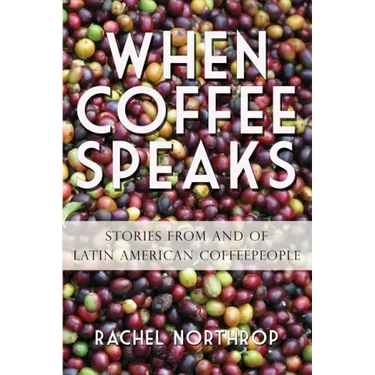 When Coffee Speaks: Stories from and of Latin American Coffeepeople