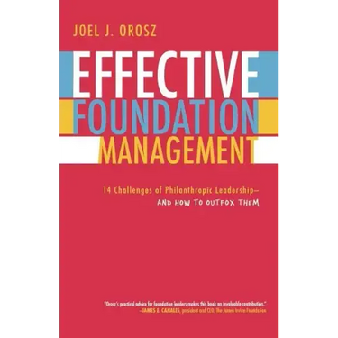 Effective Foundation Management: 14 Challenges of Philanthropic Leadership-And How to Outfox Them