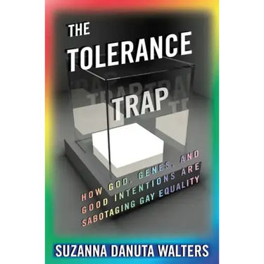 The Tolerance Trap: How God, Genes, and Good Intentions Are Sabotaging Gay Equality