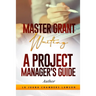 Master Grant Writing: A Project Manager's Guide
