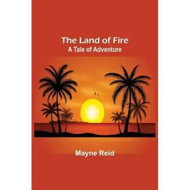 The Land of Fire: A Tale of Adventure