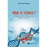 What Is Science?: A Guide for Those Who Love It, Hate It, or Fear It