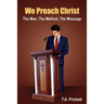 We Preach Christ: The Man, The Method, The Message