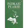 Padraic Pearse: The Collected Works