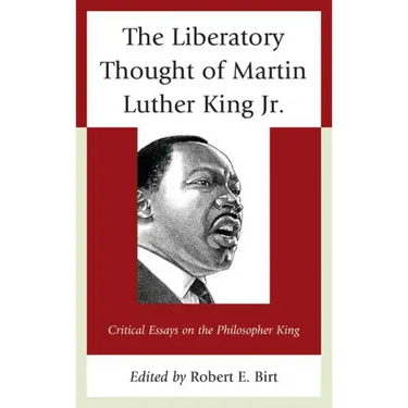 The Liberatory Thought of Martin Luther King Jr.: Critical Essays on the Philosopher King
