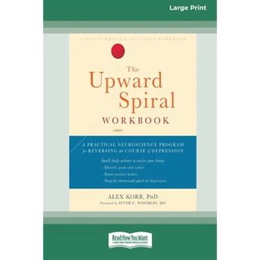 The Upward Spiral Workbook: A Practical Neuroscience Program for Reversing the Course of Depression (16pt Large Print Edition)