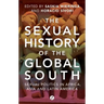 The Sexual History of the Global South: Sexual Politics in Africa, Asia and Latin America