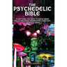 The Psychedelic Bible - Everything You Need To Know About Psilocybin Magic Mushrooms, 5-Meo DMT, LSD/Acid & MDMA
