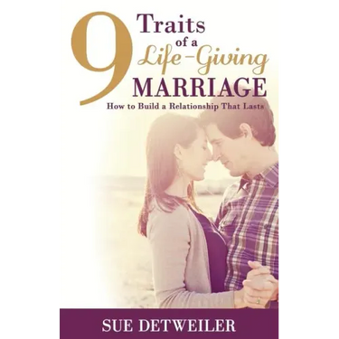 9 Traits of a Life-Giving Marriage: How to Build a Relationship that Lasts