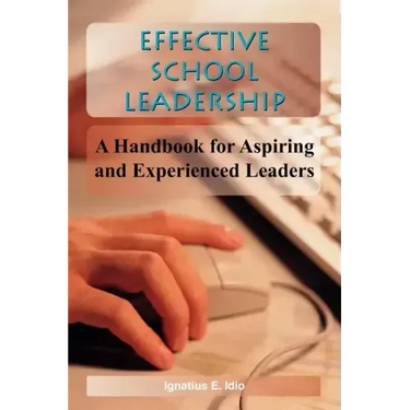 Effective School Leadership: A Handbook for Aspiring and Experienced Leaders