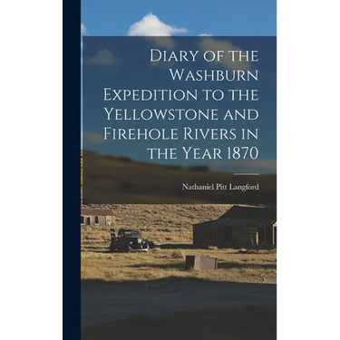 Diary of the Washburn Expedition to the Yellowstone and Firehole Rivers in the Year 1870