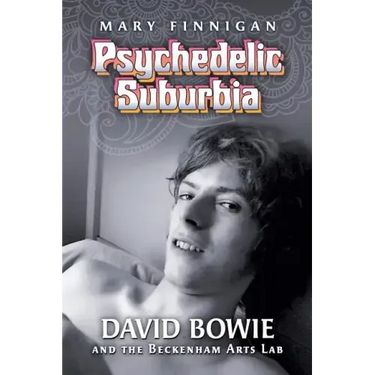 Psychedelic Suburbia: David Bowie and the Beckenham Arts Lab