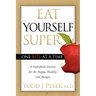 Eat Yourself Super One Bite at a Time: A Superfoods Journey for the Happy, Healthy, and Hungry