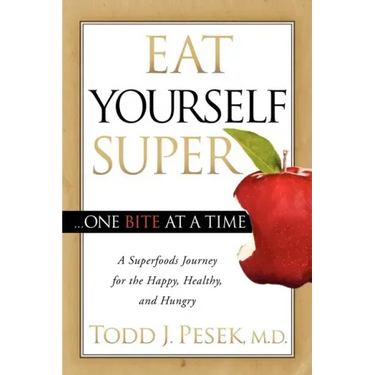 Eat Yourself Super One Bite at a Time: A Superfoods Journey for the Happy, Healthy, and Hungry