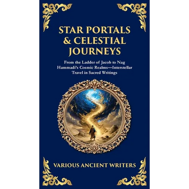 Star Portals & Celestial Journeys: From the Ladder of Jacob to Nag Hammadi's Cosmic Realms-Interstellar Travel in Sacred Writings (Deluxe Hardbound Ed